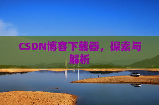 CSDN博客下载器，探索与解析